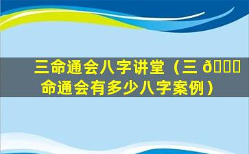 三命通会八字讲堂（三 🐛 命通会有多少八字案例）